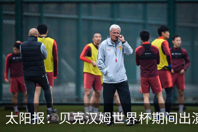 太阳报：贝克汉姆世界杯期间出演一系列广告，赚了1900万英镑